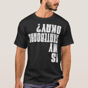 Is My Skateboard Okay Funny Skateboarding Skater  T-Shirt