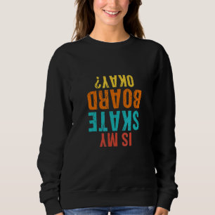 Is My Skateboard Okay Skate Bored Scooter For Kids Sweatshirt
