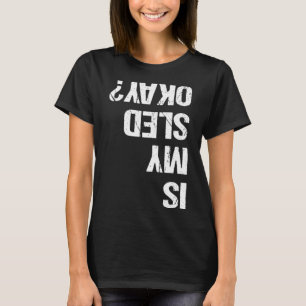 Is My Sled Ok Funny Snowmobiler Snow Machine Humou T-Shirt