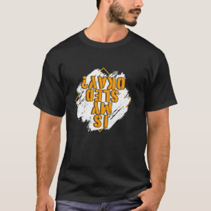 Is My Sled Okay Funny Snowmobile Sled Riding Snowm T-Shirt