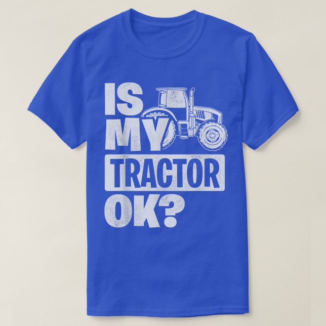 Is My Tractor Ok Tractor Driver Farmer Agriculture T-Shirt (Design Front)
