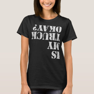 Is My Truck Okay Funny 4x4 Off-road Rock Crawling T-Shirt