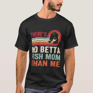 Is No Betta Fish Mom Than Me Vintage Betta Fish T-Shirt