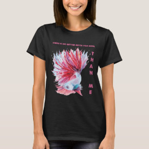 Is No Betta Fish Mum Than Me 443 T-Shirt
