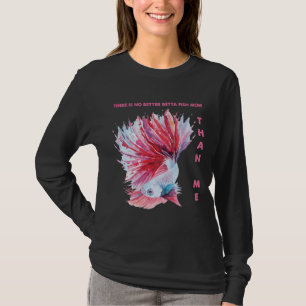 Is No Betta Fish Mum Than Me 443 T-Shirt