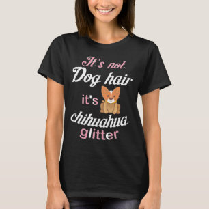 Is Not Dog Hair It Is Chihuahua Glitter T-Shirt