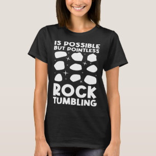 is possible but pointless rocktumbling geology T-Shirt