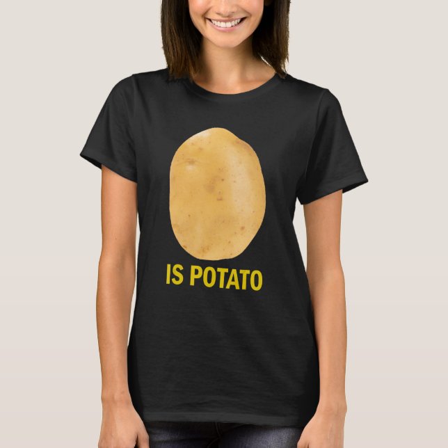 Is Potato - Funny Tee As Seen On Late Night (Front)