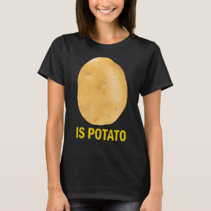 Is Potato - Funny Tee As Seen On Late Night