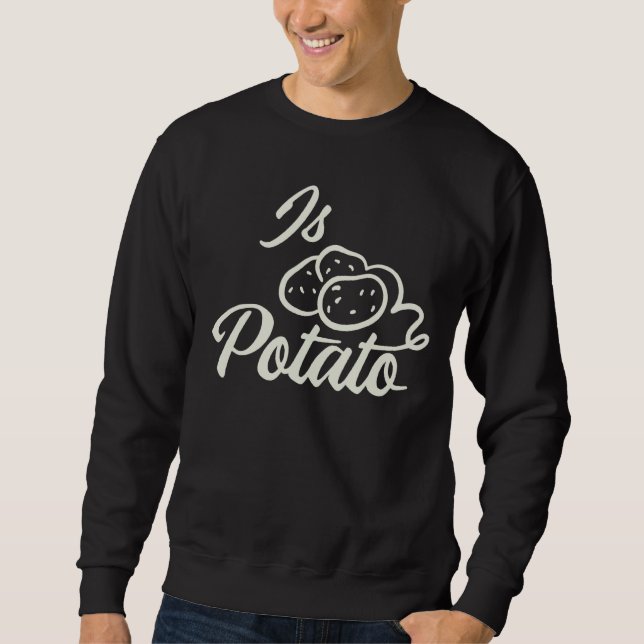 Is Potato  Meme Sweatshirt (Front)