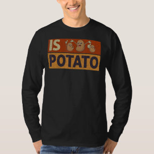 Is Potato Potato Potatoes T-Shirt