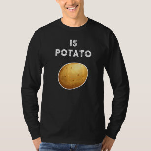 Is Potato Sayings U201c Is Potato U201c Vegetable T-Shirt