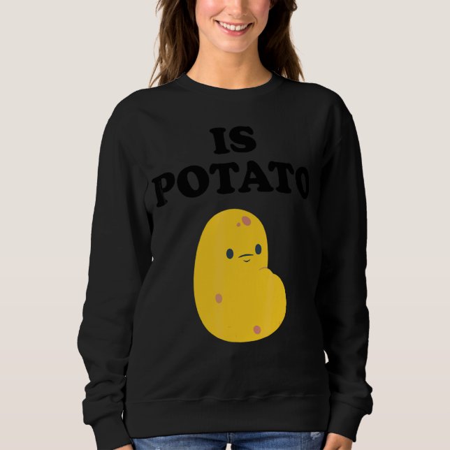 Is Potato Sweatshirt (Front)