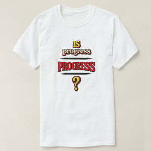 Is Progress PROGRESS? T-Shirt
