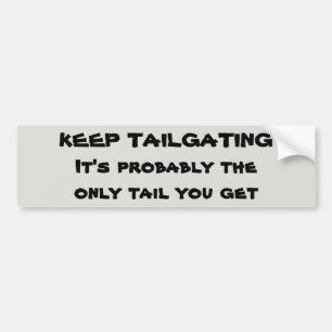 Is Tailgating the Only Tail You Get? Bumper Sticker