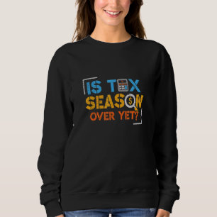 Is Tax Season Over Yet Professional Accounting Sta Sweatshirt