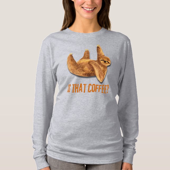 Is That Coffee? A curious Sloth T-Shirt (Front)