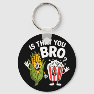 Is that you bro funny corn popcorn characters Is t Key Ring