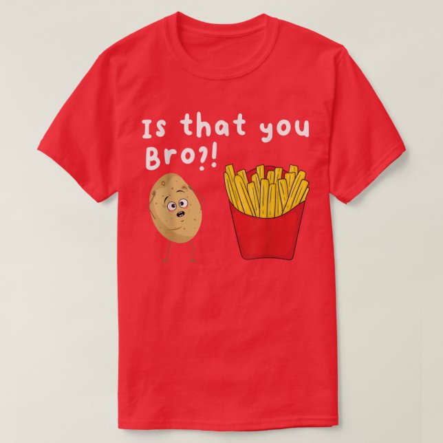 Is That You Bro  Potato French Fries Chips Lover F T-Shirt (Design Front)