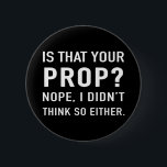 "Is that your prop?" Funny Stage Manager 6 Cm Round Badge<br><div class="desc">"Is that your prop? Nope,  I didn't think so either." A cool,  funny gift for stage managers or any other backstage crew members who's wary of people walking away with props!</div>