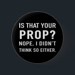 "Is that your prop?" Funny Stage Manager 6 Cm Round Badge<br><div class="desc">"Is that your prop? Nope,  I didn't think so either." A cool,  funny gift for stage managers or any other backstage crew members who's wary of people walking away with props!</div>