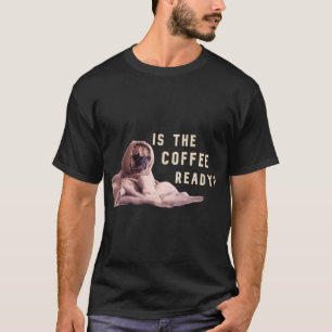 Is The Coffee Ready? Cute Pug! T-Shirt