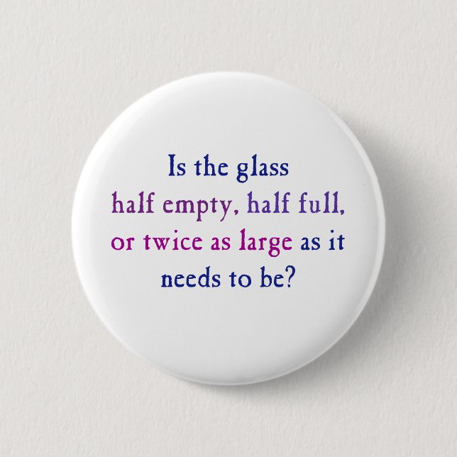 Is the glass half empty, half full, 6 cm round badge (Front)