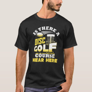Is There A Disc Golf Course Near Here Frisbee T-Shirt