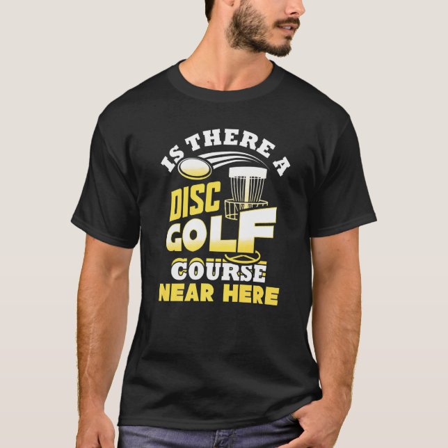 Is There A Disc Golf Course Near Here Frisbee T-Shirt (Front)