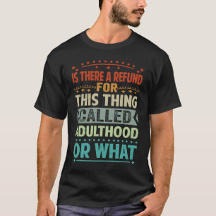 Is There A Refund For This Thing Called Adulthood T-Shirt