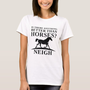 Is There Anything Better Than Horses Neigh T-Shirt