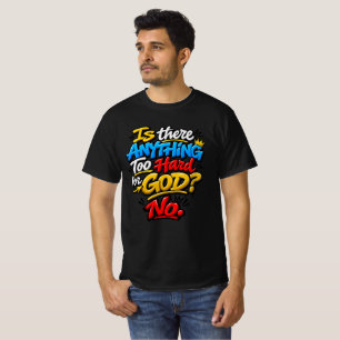 Is there anything too hard for God? No T-Shirt