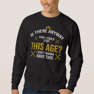 Is There Anyway I Could Stop Age Birthday Kind Bir Sweatshirt