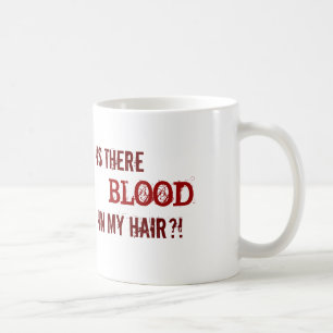 IS THERE BLOOD IN MY HAIR?! COFFEE MUG