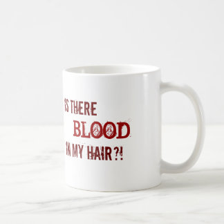 IS THERE BLOOD IN MY HAIR?! COFFEE MUG