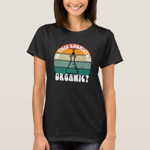 Is This Chemistry Organic - Funny Science Pun Gift T-Shirt