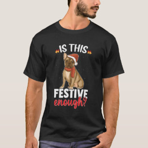 Is This Festive Enough Christmas Joke French Bulld T-Shirt
