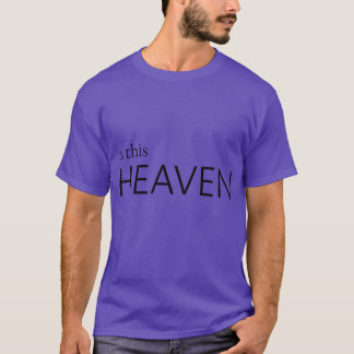 is this heaven T-Shirt