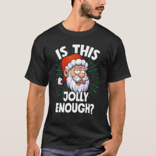 Is This Jolly Enough Funny Grumpy Santa Christmas T-Shirt