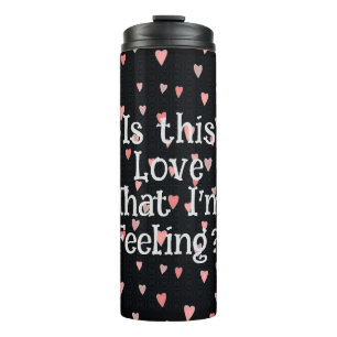 Is This Love That I'm Feeling? Thermal Tumbler