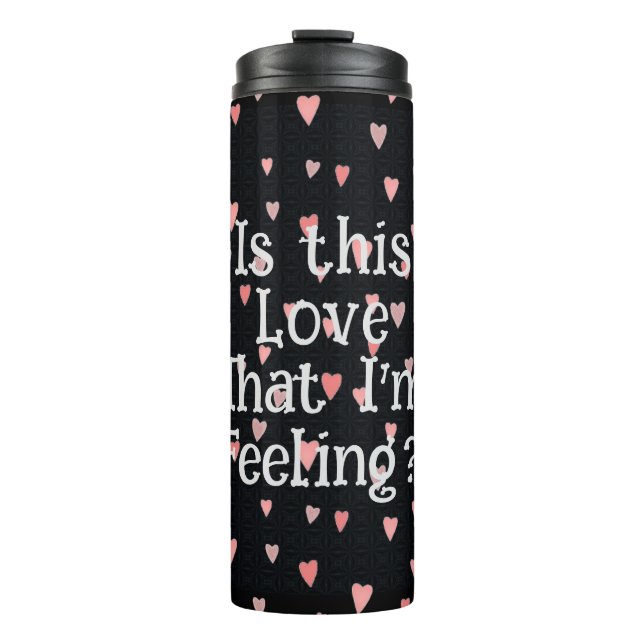 Is This Love That I'm Feeling? Thermal Tumbler (Front)