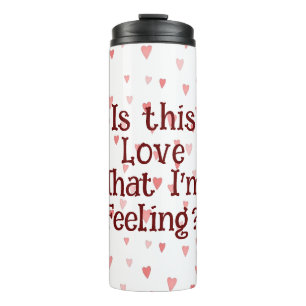 Is This Love That I'm Feeling? Thermal Tumbler