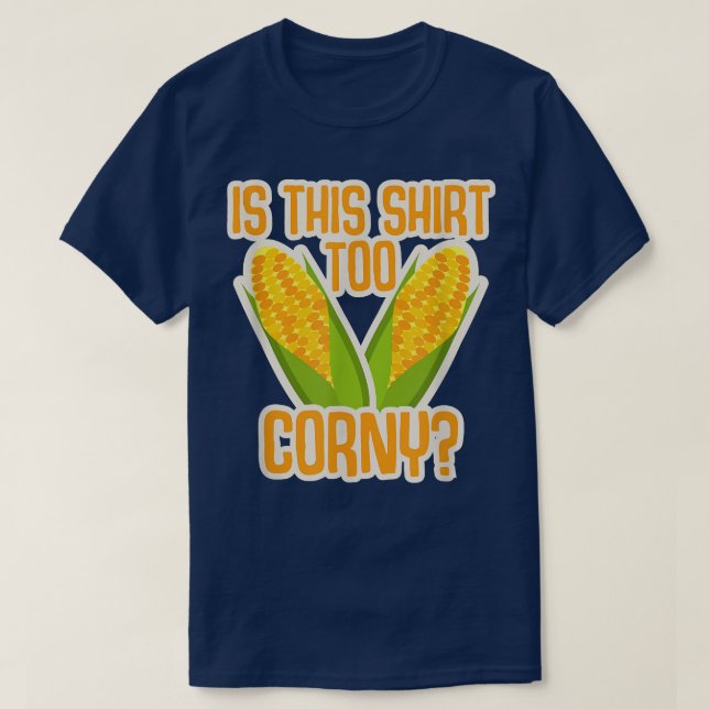 Is This  Too Corny Corn Healthy Vegetable  T-Shirt (Design Front)
