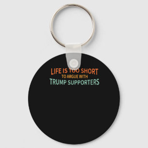 Is Too Short To Argue With Trump Supporters 1  Key Ring