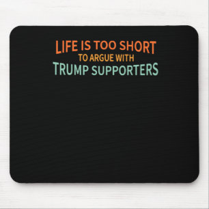 Is Too Short To Argue With Trump Supporters 1 Mouse Pad