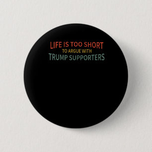 Is Too Short To Argue With Trump Supporters 6 Cm Round Badge