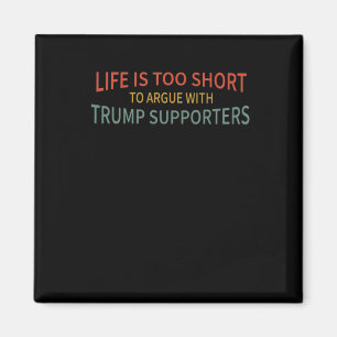 Is Too Short To Argue With Trump Supporters Magnet