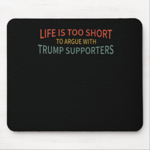 Is Too Short To Argue With Trump Supporters Mouse Pad