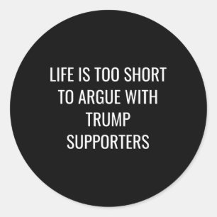 Is Too Short To Argue With Trump Supporters T Shir Classic Round Sticker