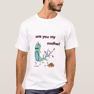 is u my mother? Finished?, are you my , mother?... T-Shirt
